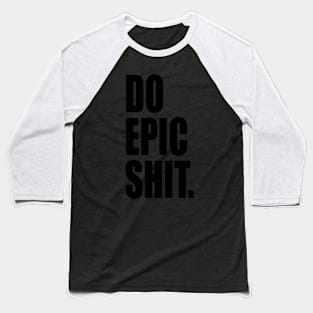 Do Epic Shit, Inspirational Quote Baseball T-Shirt